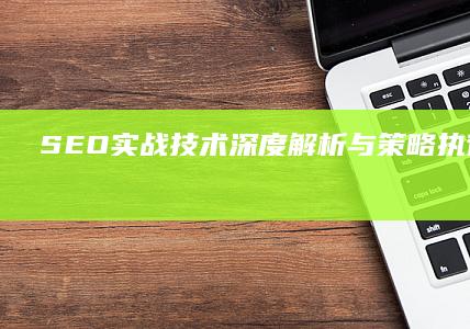 SEO实战技术深度解析与策略执行培训学校